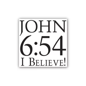 John 6 54 I Believe